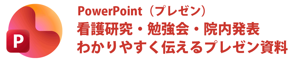 PowerPoint（プレゼン）

看護研究発表や勉強会、院内プレゼンで使う資料を
分かりやすく伝わる形で作成するスキルを身につけます。